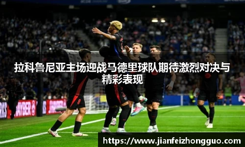 拉科鲁尼亚主场迎战马德里球队期待激烈对决与精彩表现