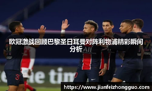 欧冠激战回顾巴黎圣日耳曼对阵利物浦精彩瞬间分析